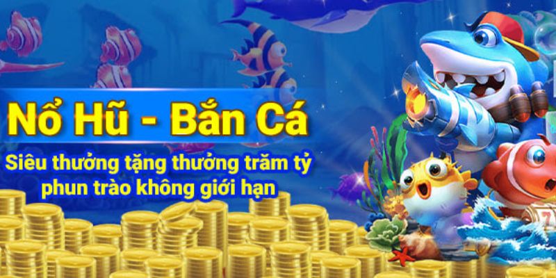 Trải nghiệm siêu thưởng ở bắn cá - nổ hũ nhận về trăm tỷ 