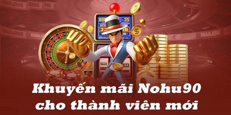 Khuyến mãi thành viên mới Nohu90