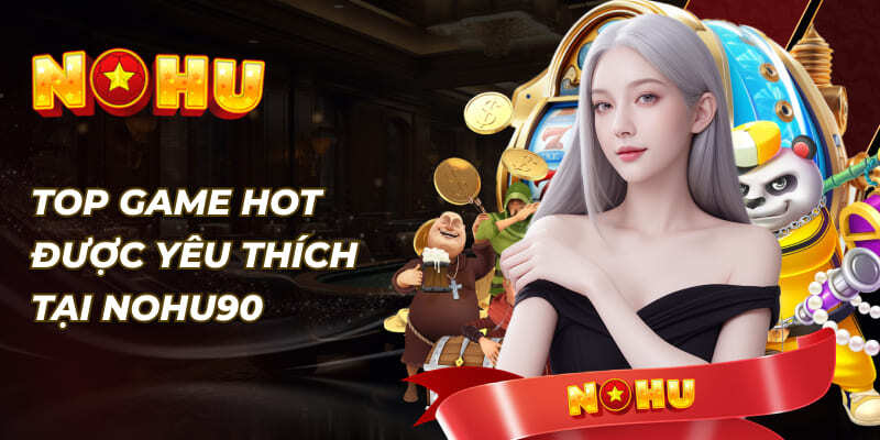 Top game hot tại sảnh nohu 