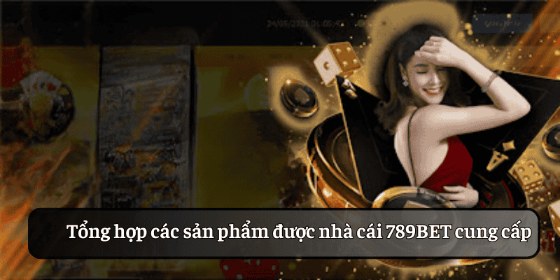 Tổng hợp các tựa game cá cược 789BET