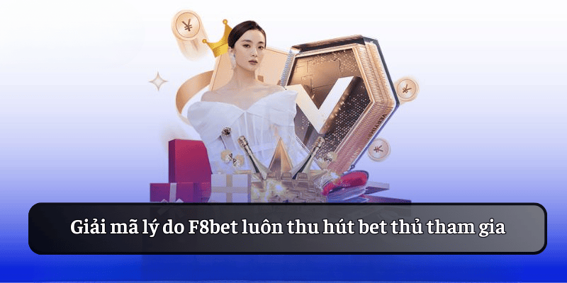 Giải đáp lý do nền tảng F8bet thu hút cược thủ tham gia